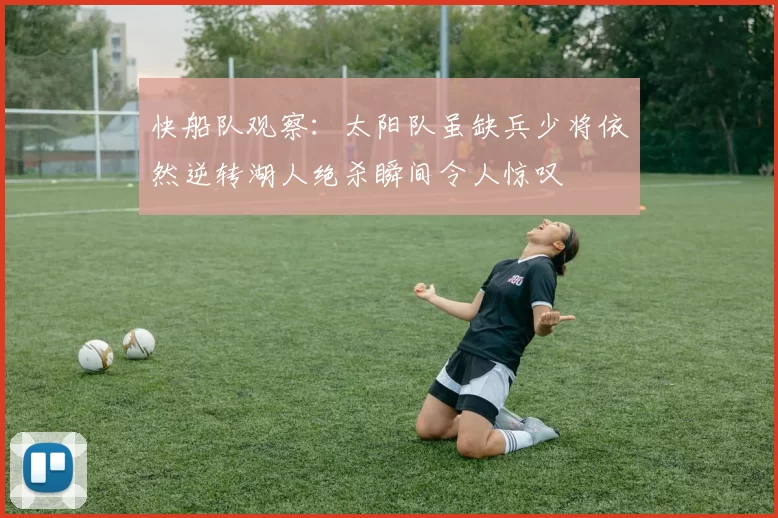 快船队观察：太阳队虽缺兵少将依然逆转湖人绝杀瞬间令人惊叹