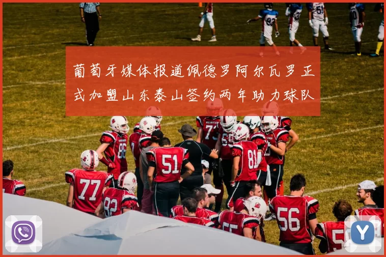 葡萄牙媒体报道佩德罗阿尔瓦罗正式加盟山东泰山签约两年助力球队发展